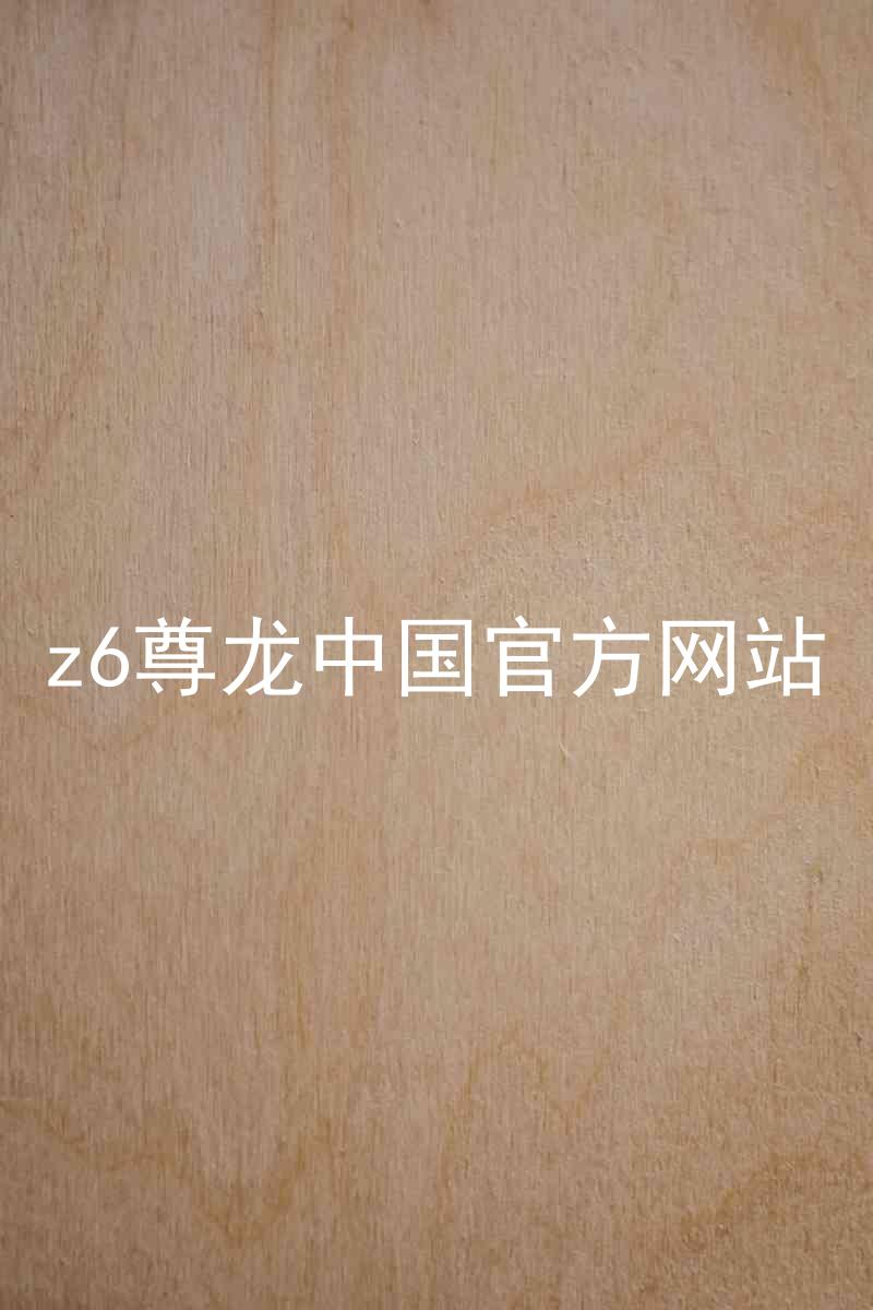 z6尊龙中国官方网站